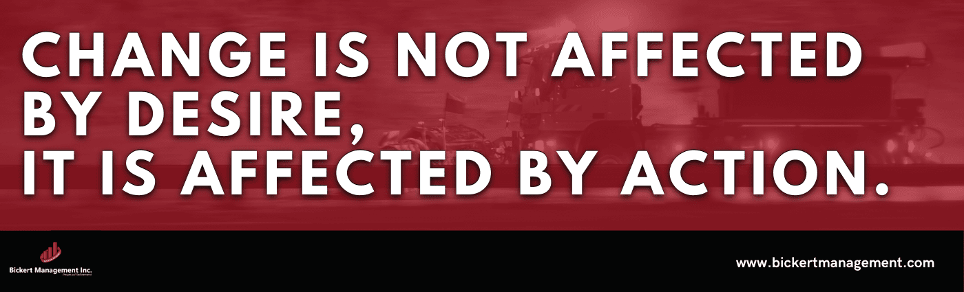 Change is Not Affected by Desire, it is Affected by Action